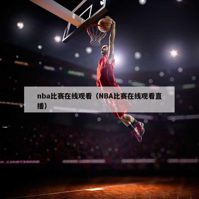 nba比赛在线观看（NBA比赛在线观看直播）