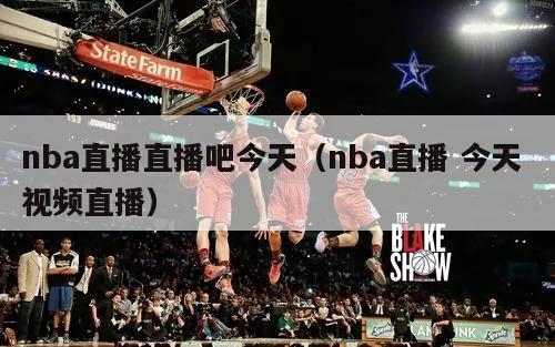 nba直播直播吧今天（nba直播 今天 视频直播）